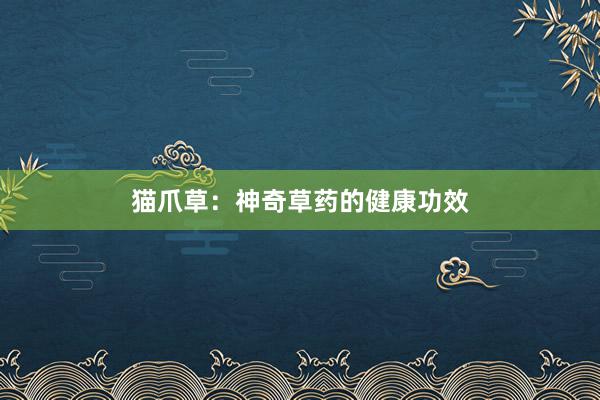 猫爪草：神奇草药的健康功效